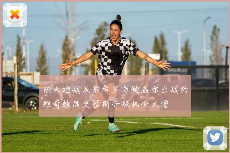 热火迎战灰熊希罗与鲍威尔出战约维奇缺席史密斯升级机会大增